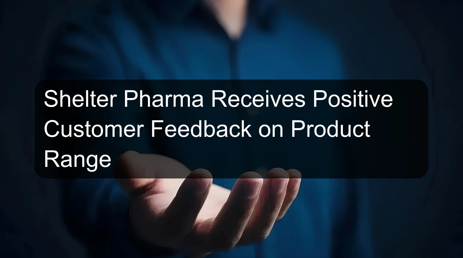 Shelter Pharma Receives Positive Customer Feedback on Product Range