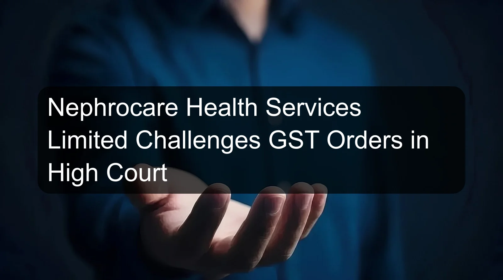 Nephrocare Health Services Limited Challenges GST Orders in High Court