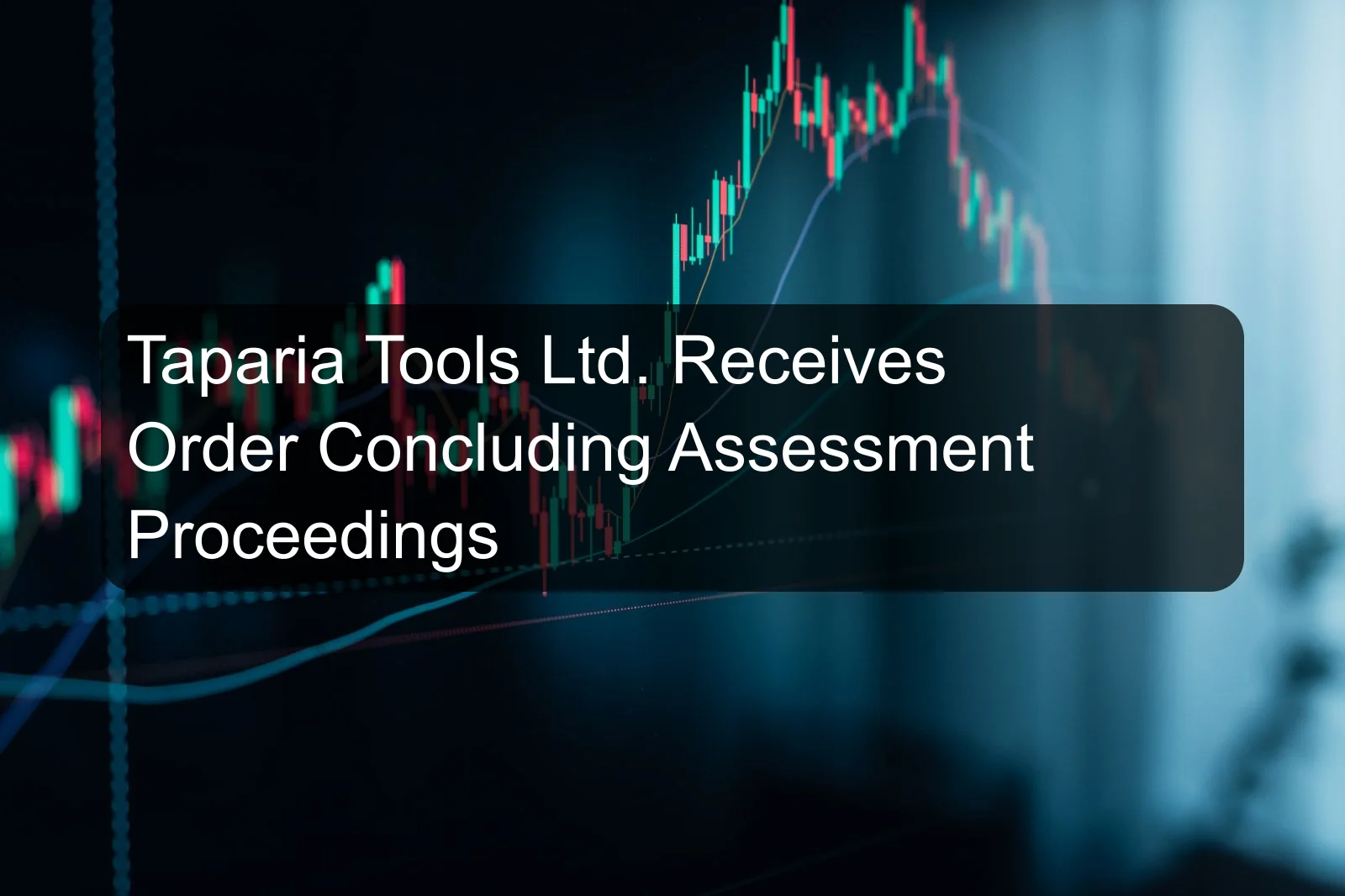 Taparia Tools Ltd. Receives Order Concluding Assessment Proceedings