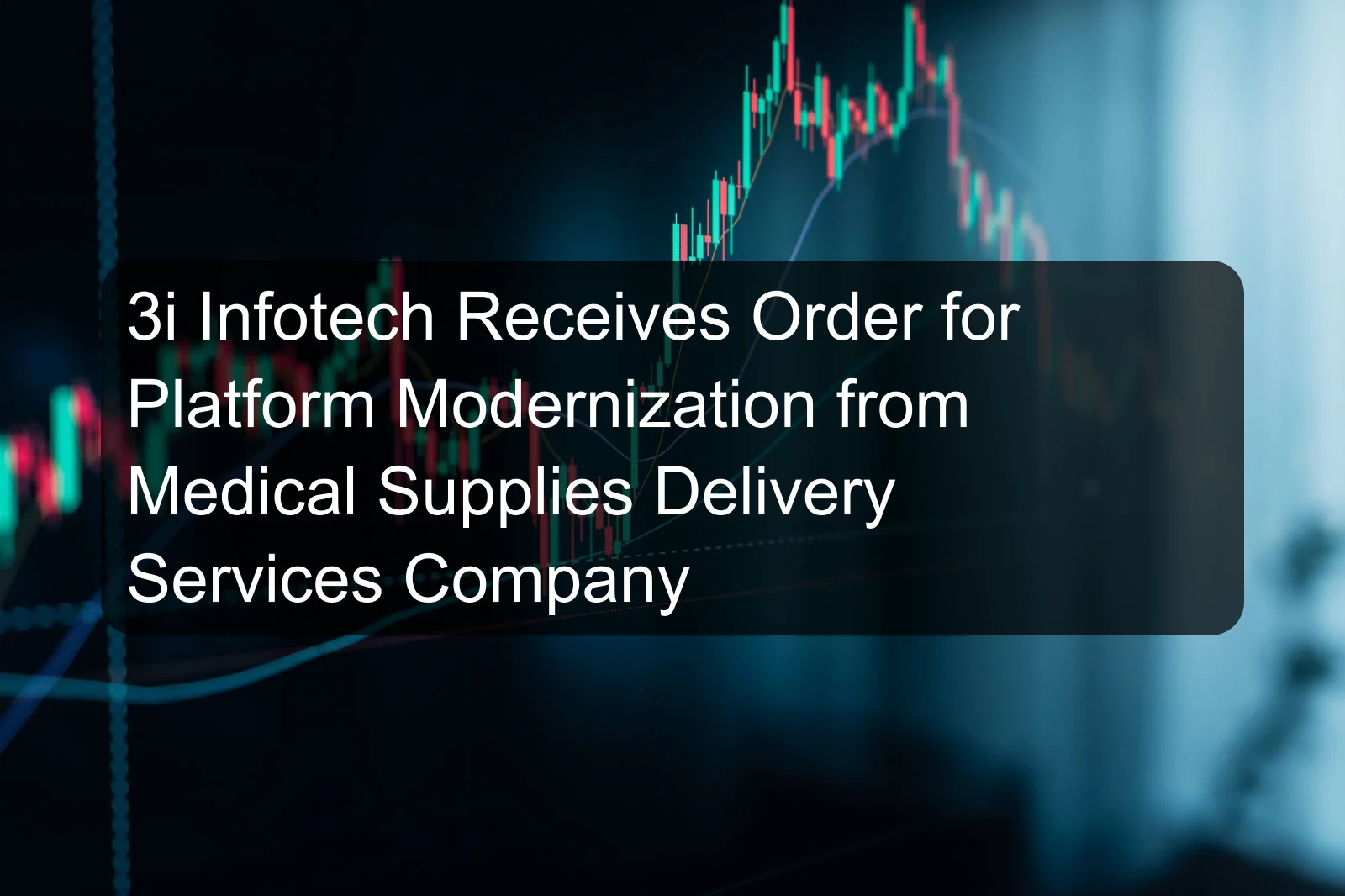 3i Infotech Receives Order for Platform Modernization from Medical Supplies Delivery Services Company