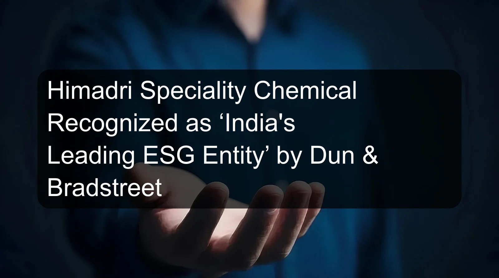 Himadri Speciality Chemical Recognized as ‘India's Leading ESG Entity’ by Dun & Bradstreet