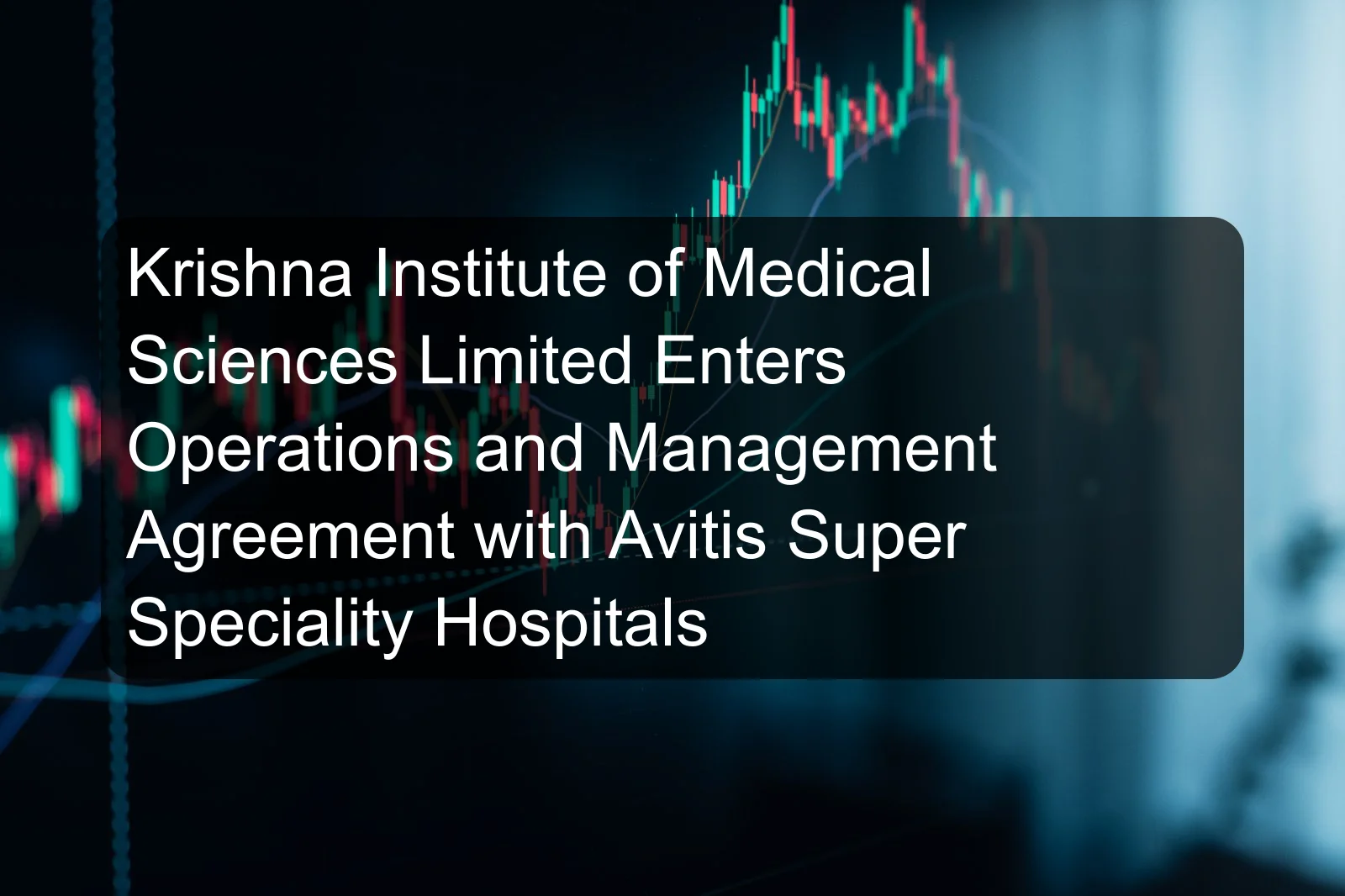 Krishna Institute of Medical Sciences Limited Enters Operations and Management Agreement with Avitis Super Speciality Hospitals