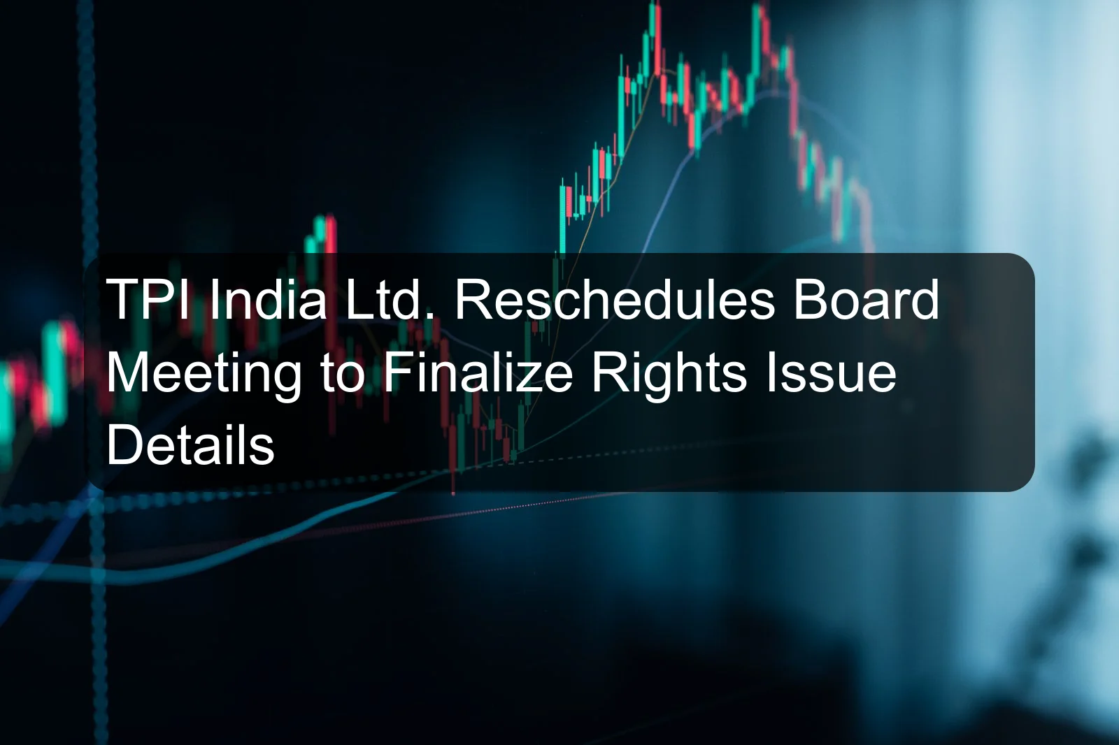 TPI India Ltd. Reschedules Board Meeting to Finalize Rights Issue Details