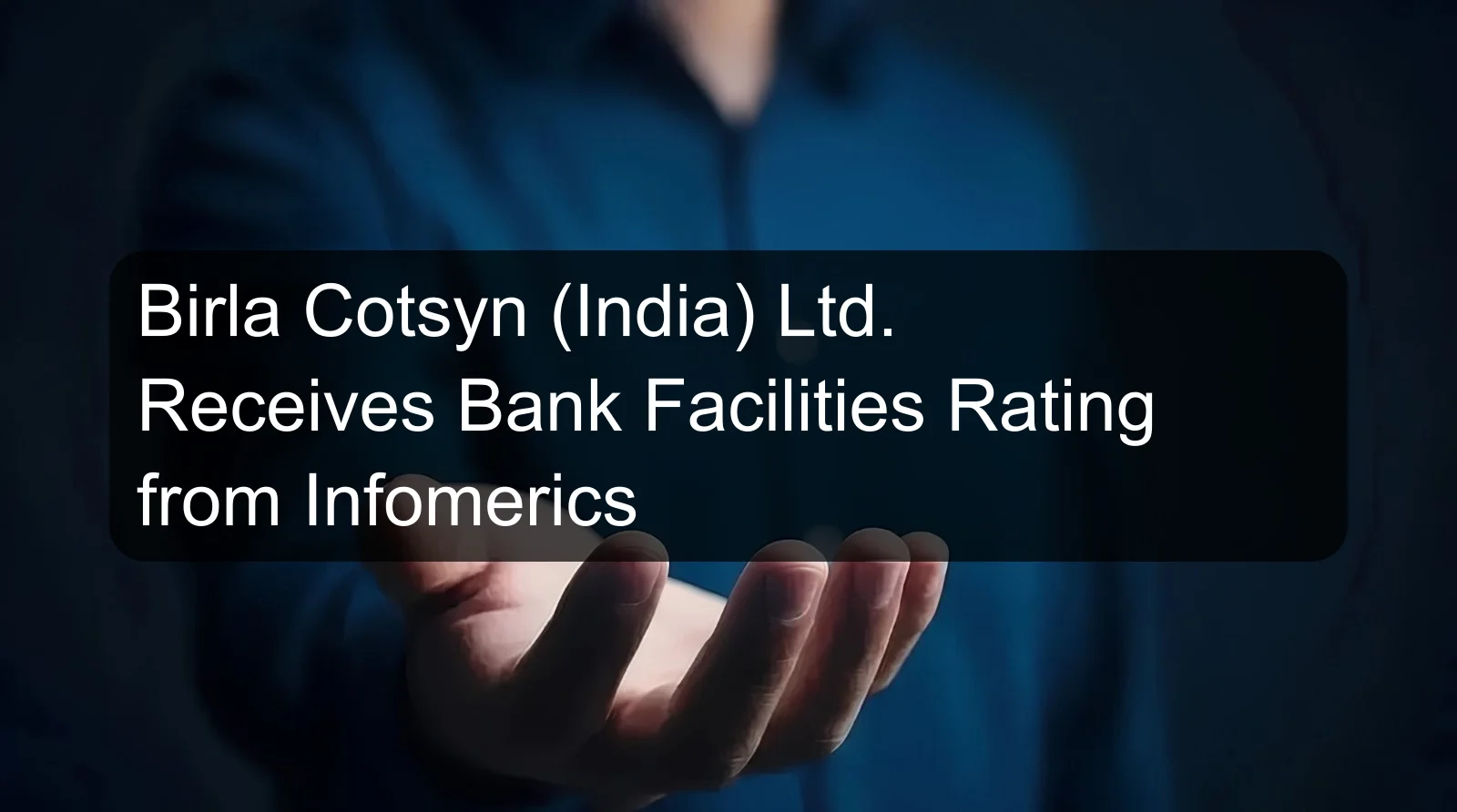 Birla Cotsyn (India) Ltd. Receives Bank Facilities Rating from Infomerics