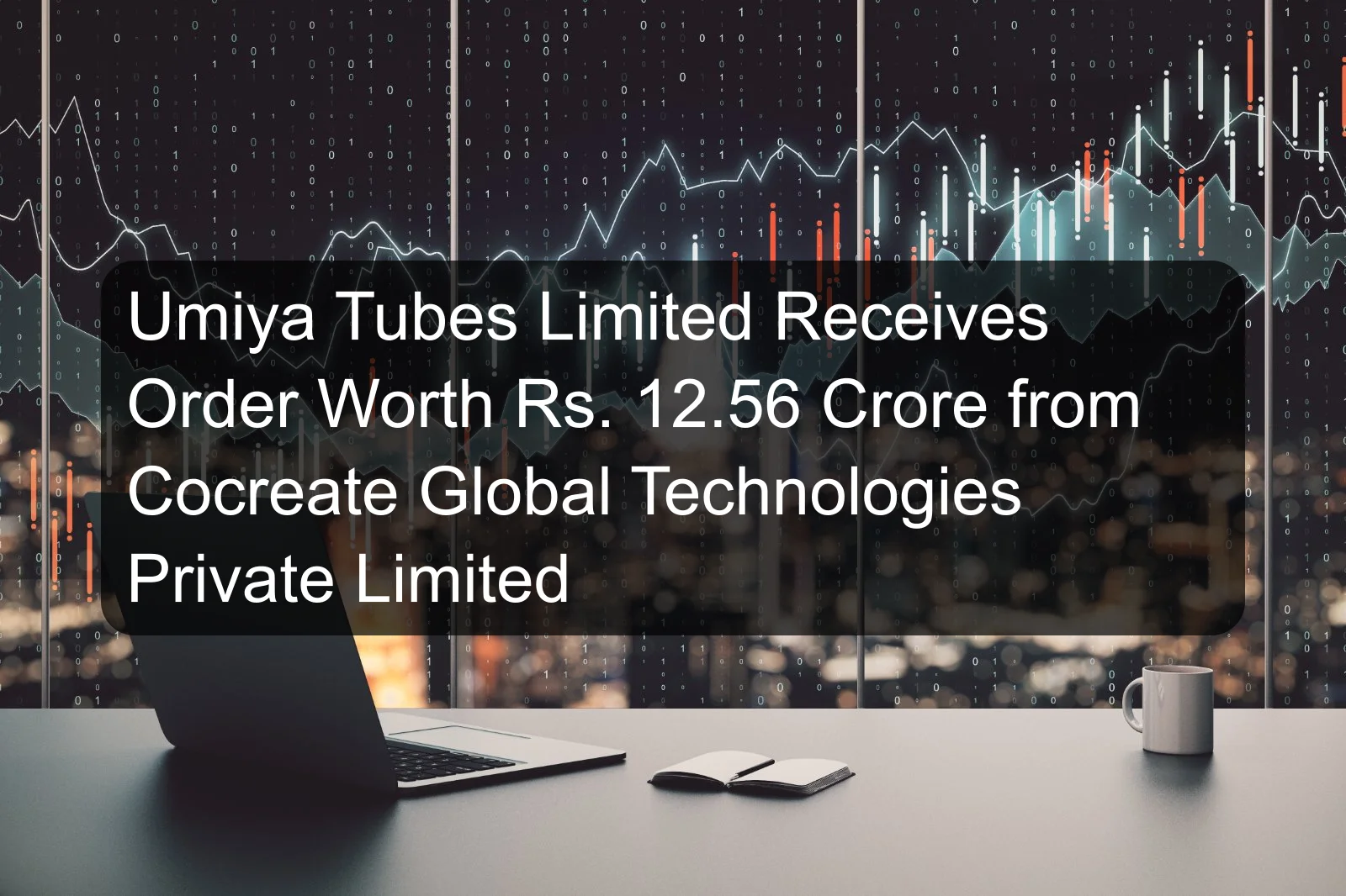 Umiya Tubes Limited Receives Order Worth Rs. 12.56 Crore from Cocreate Global Technologies Private Limited