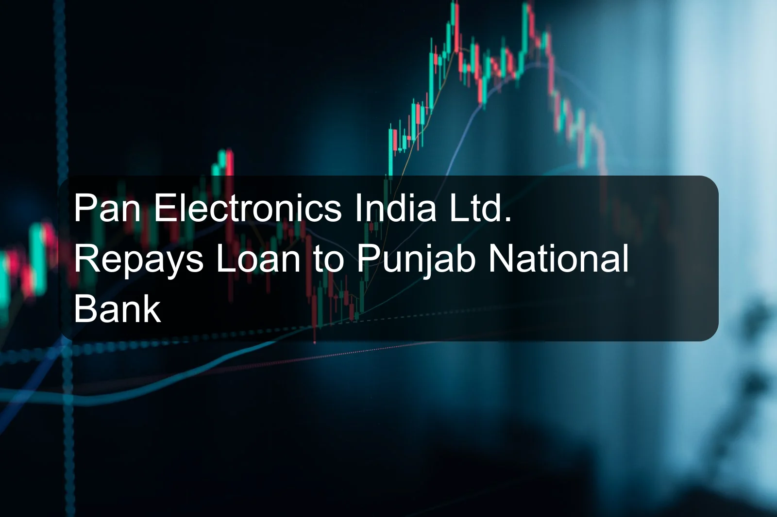 Pan Electronics India Ltd. Repays Loan to Punjab National Bank