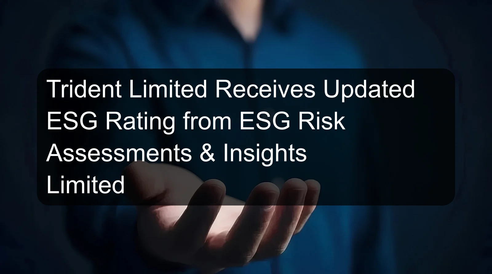 Trident Limited Receives Updated ESG Rating from ESG Risk Assessments & Insights Limited