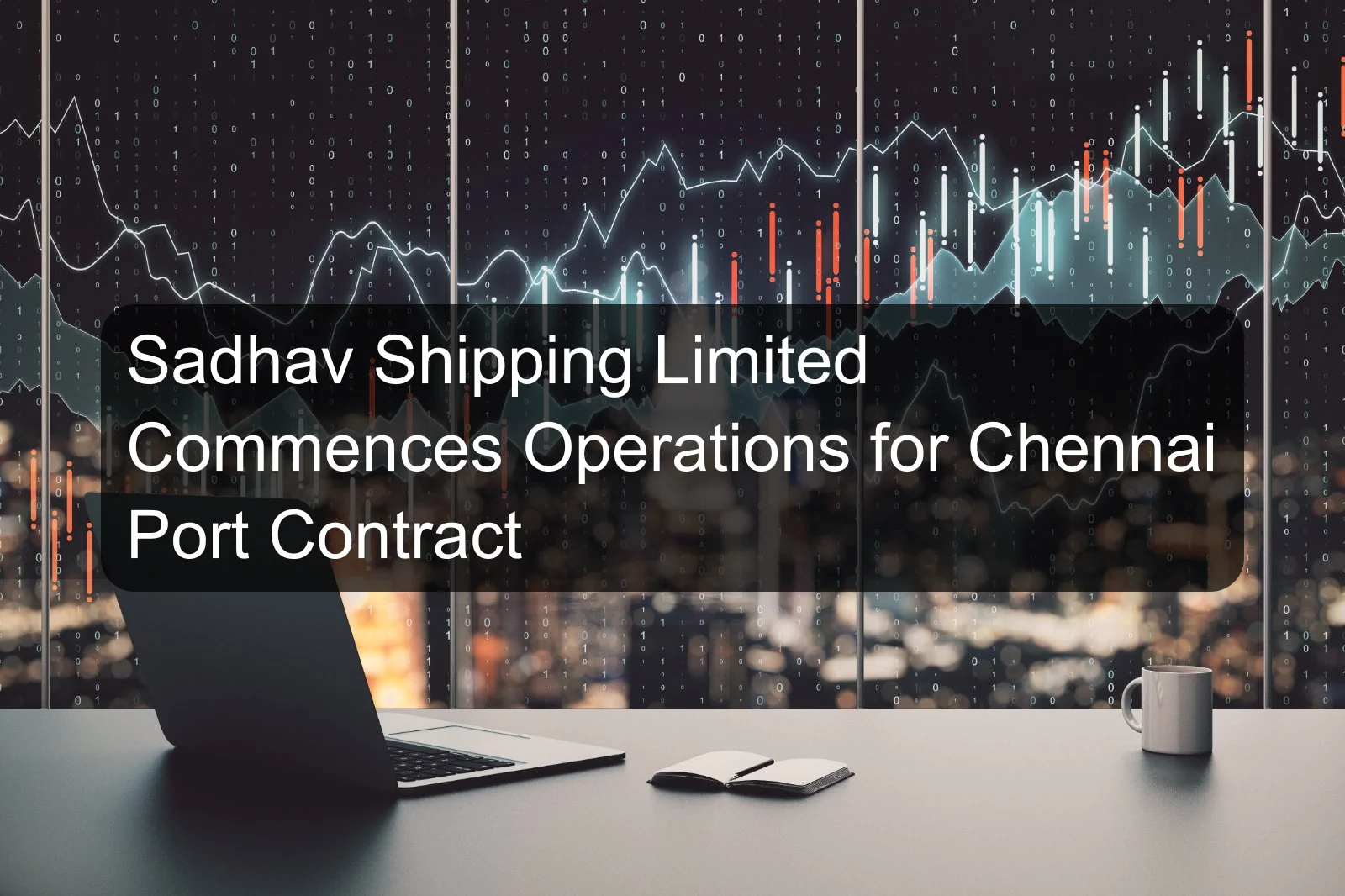 Sadhav Shipping Limited Commences Operations for Chennai Port Contract