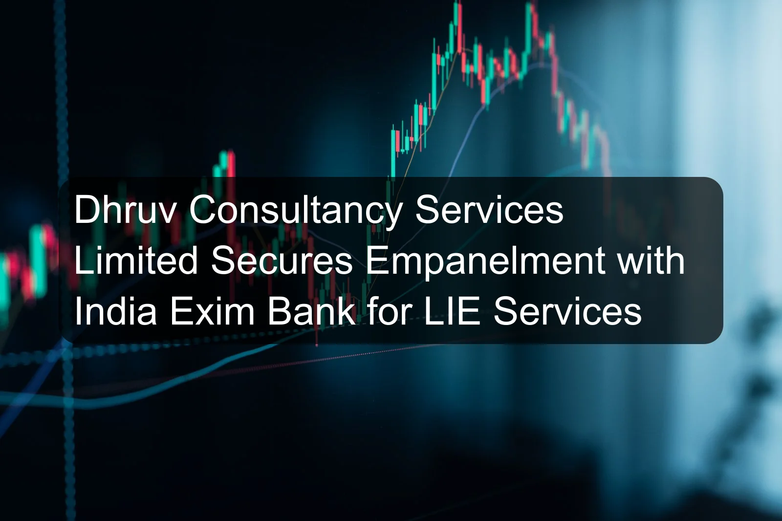 Dhruv Consultancy Services Limited Secures Empanelment with India Exim Bank for LIE Services