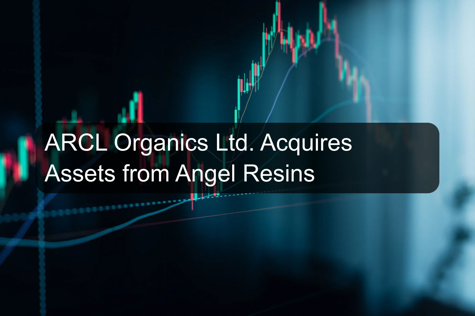 ARCL Organics Ltd. Acquires Assets from Angel Resins