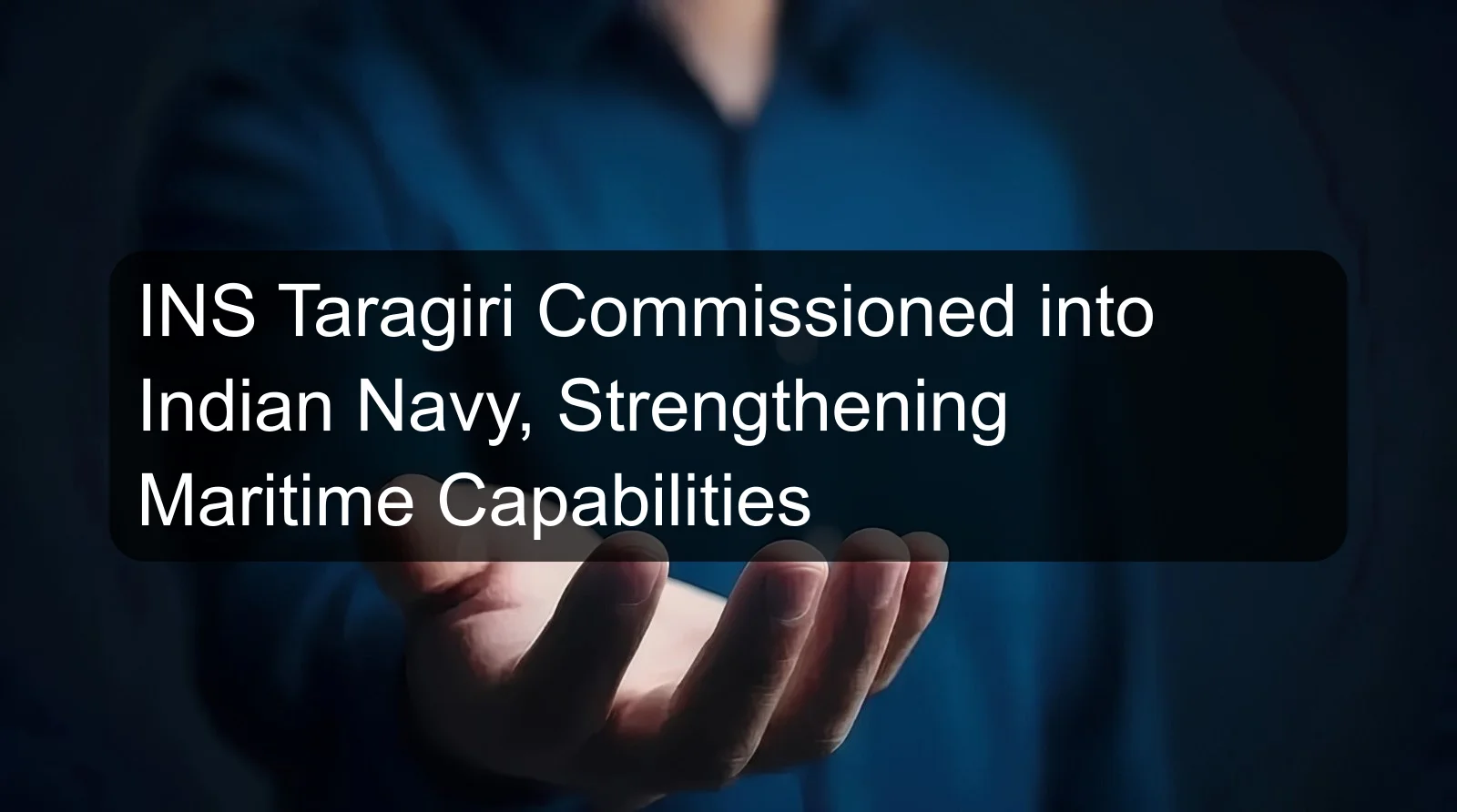 INS Taragiri Commissioned into Indian Navy, Strengthening Maritime Capabilities