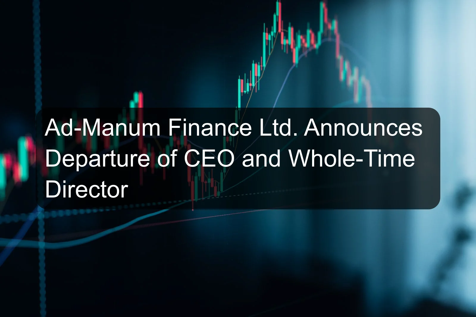 Ad-Manum Finance Ltd. Announces Departure of CEO and Whole-Time Director