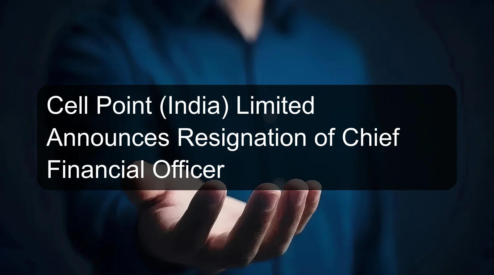 Cell Point (India) Limited Announces Resignation of Chief Financial Officer