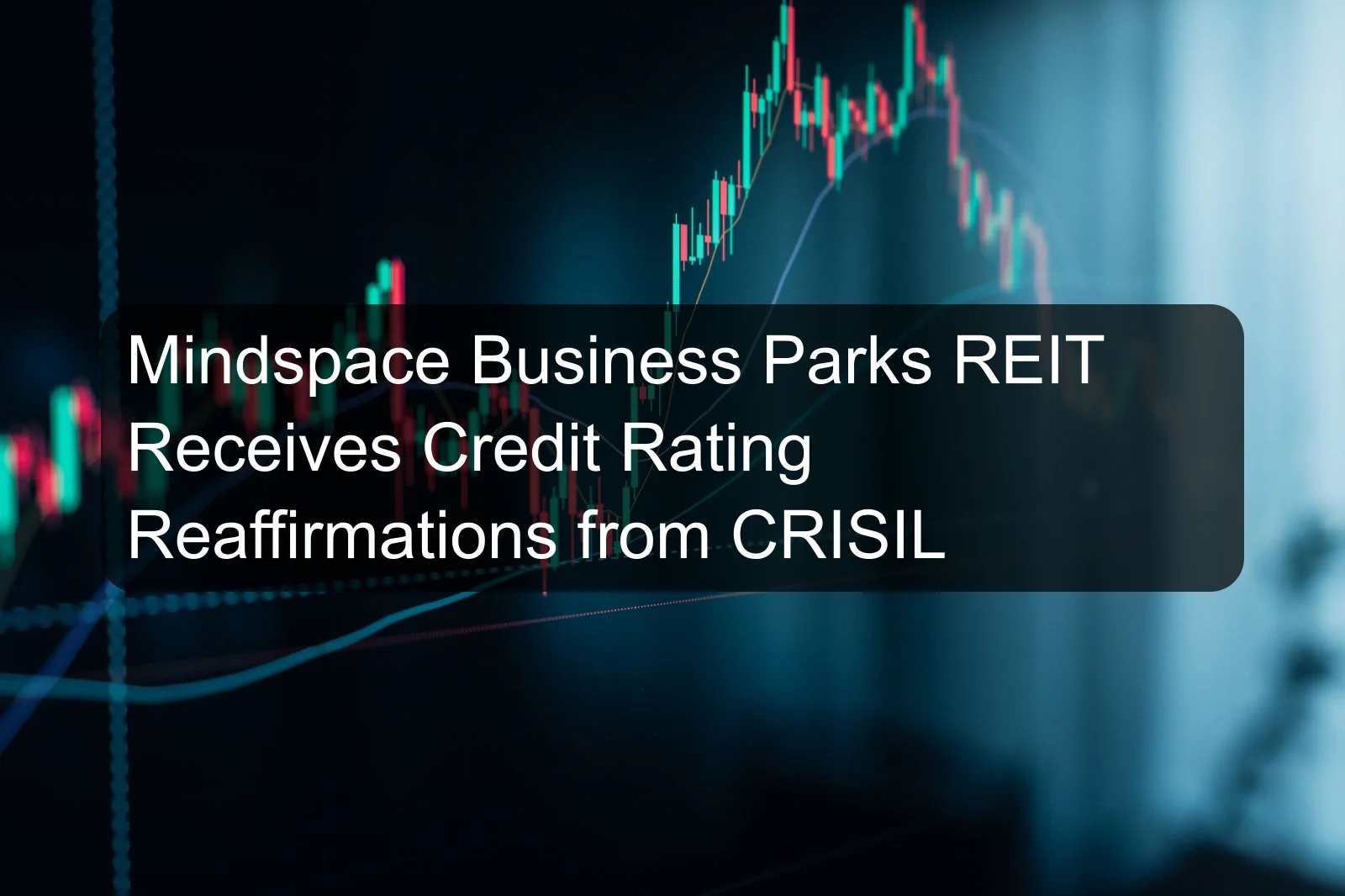 Mindspace Business Parks REIT Receives Credit Rating Reaffirmations from CRISIL