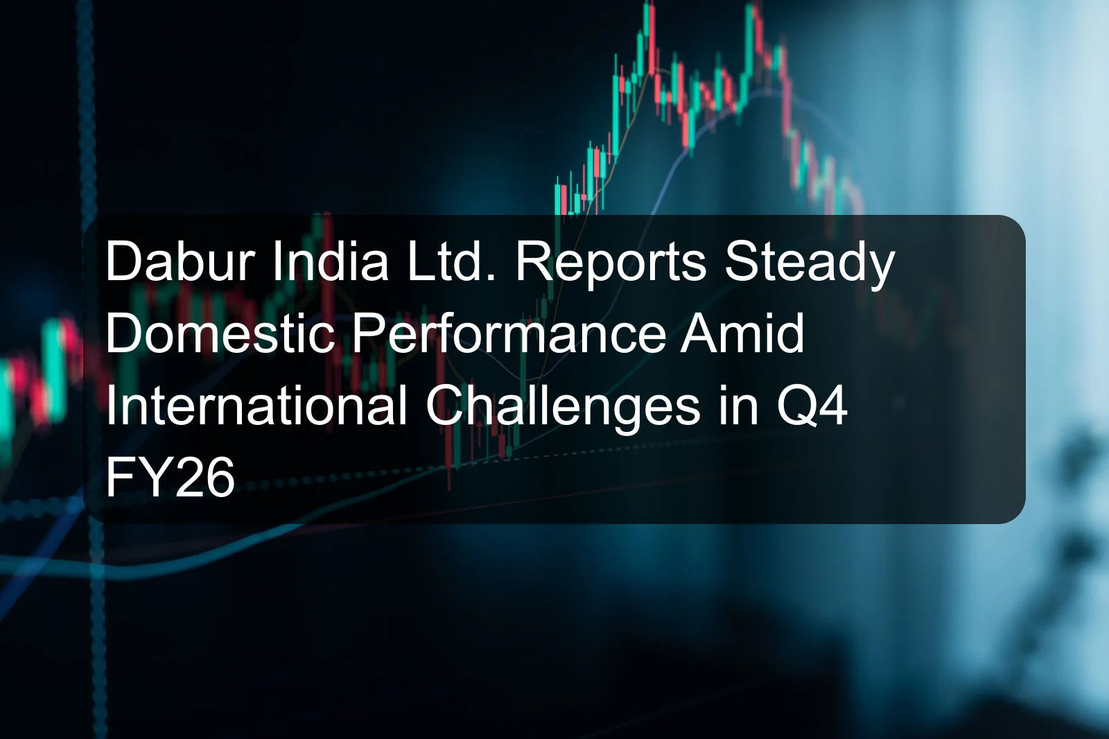 Dabur India Ltd. Reports Steady Domestic Performance Amid International Challenges in Q4 FY26