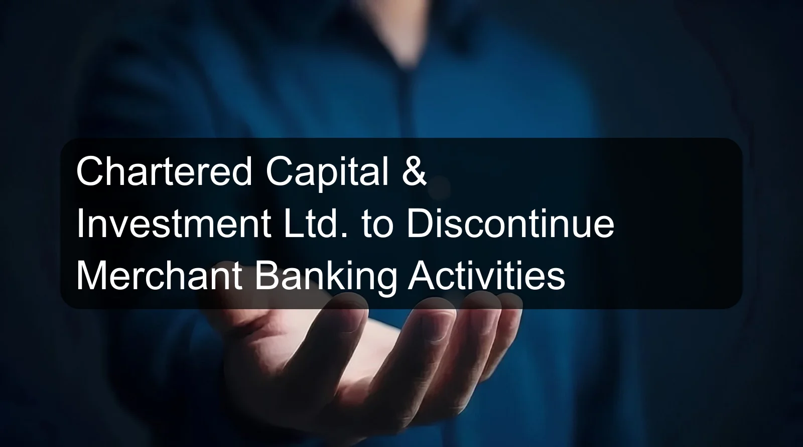 Chartered Capital & Investment Ltd. to Discontinue Merchant Banking Activities