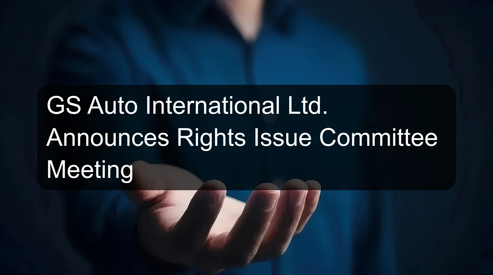 GS Auto International Ltd. Announces Rights Issue Committee Meeting
