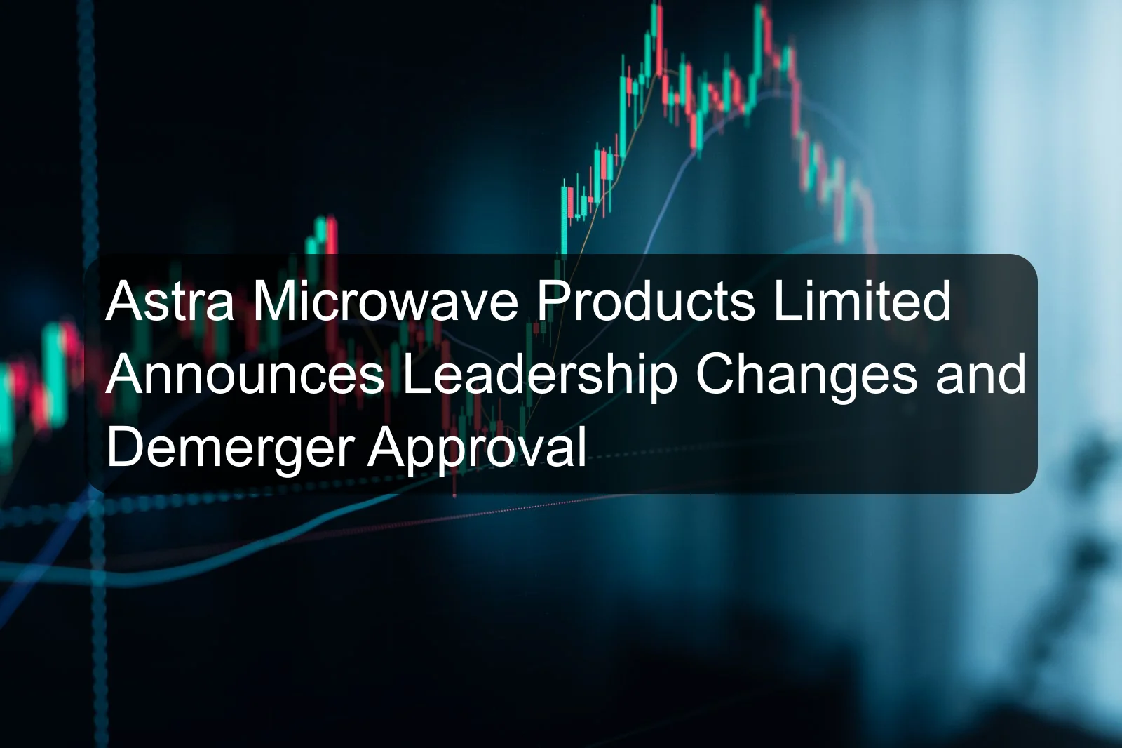 Astra Microwave Products Limited Announces Leadership Changes and Demerger Approval