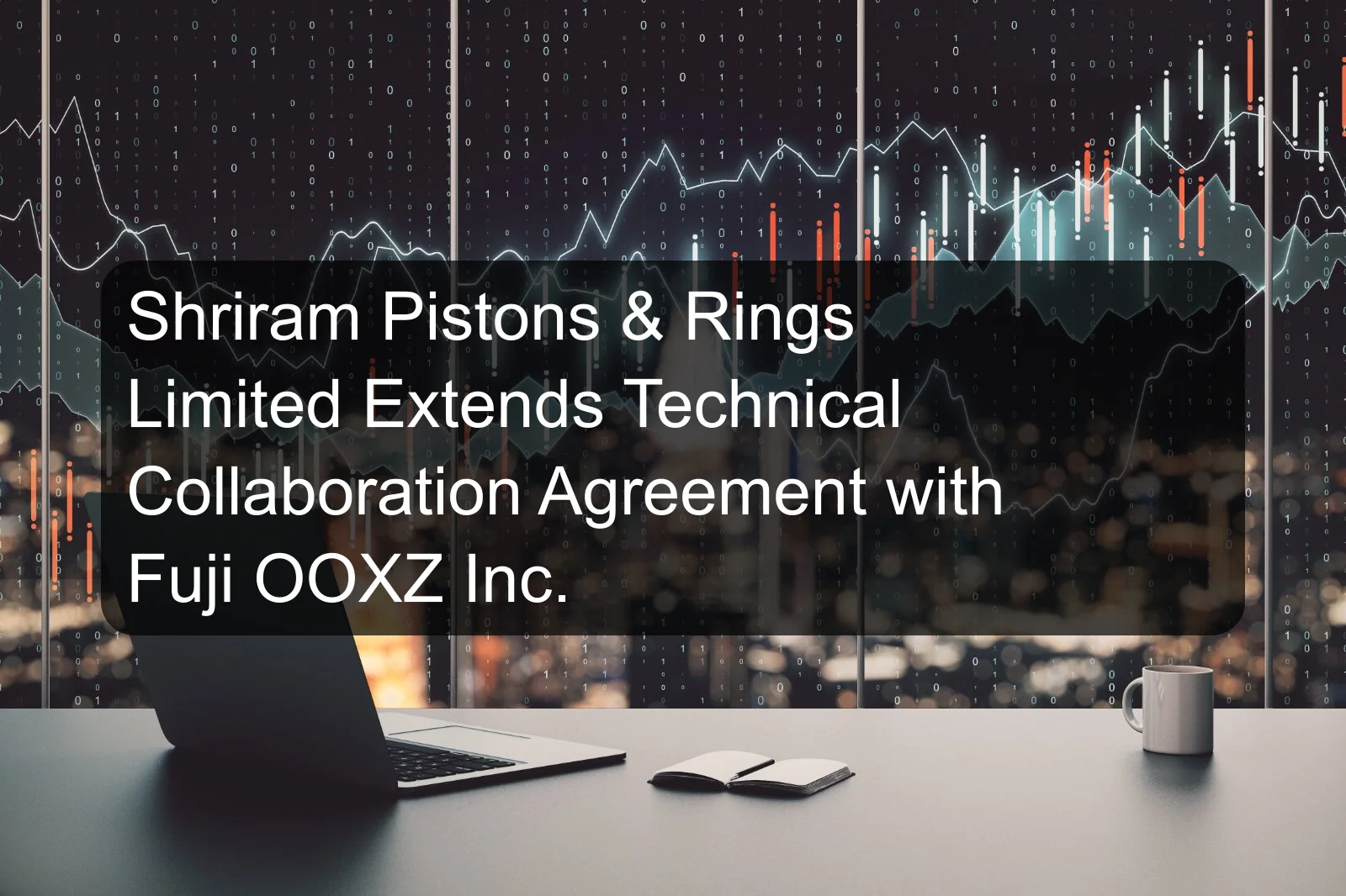 Shriram Pistons & Rings Limited Extends Technical Collaboration Agreement with Fuji OOXZ Inc. Shriram Pistons & Rings Limited Extends Technical Collaboration Agreement with Fuji OOXZ Inc.