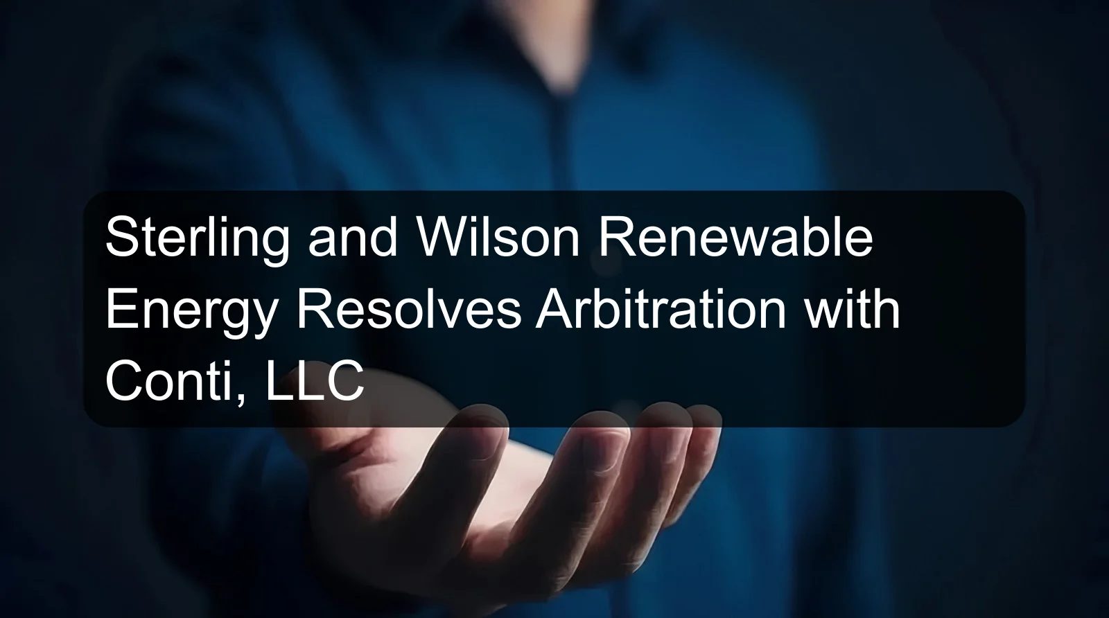 Sterling and Wilson Renewable Energy Resolves Arbitration with Conti, LLC