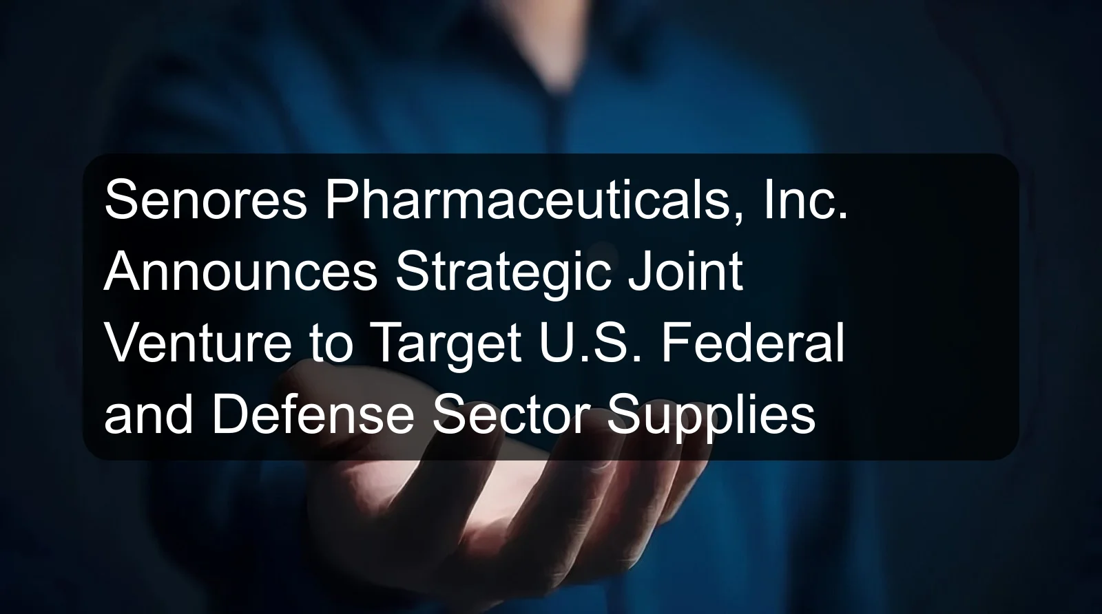 Senores Pharmaceuticals, Inc. Announces Strategic Joint Venture to Target U.S. Federal and Defense Sector Supplies