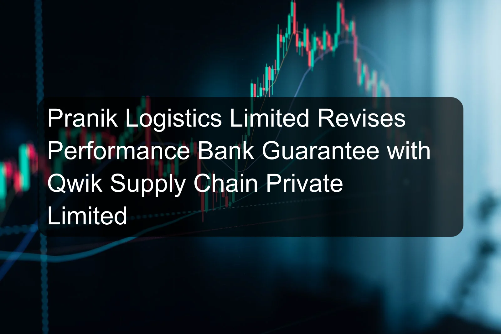 Pranik Logistics Limited Revises Performance Bank Guarantee with Qwik Supply Chain Private Limited Pranik Logistics Limited Revises Performance Bank Guarantee with Qwik Supply Chain Private Limited