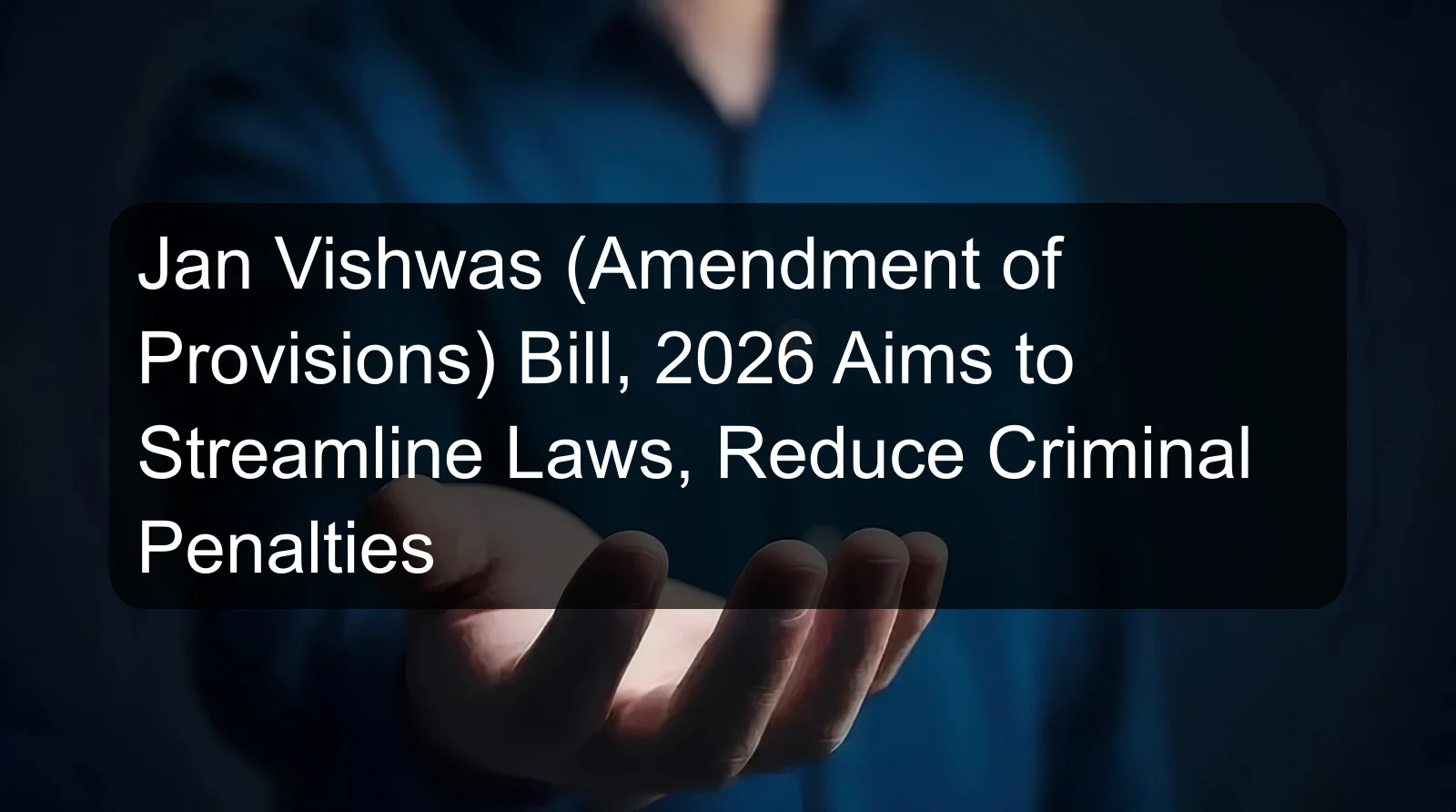 Jan Vishwas (Amendment of Provisions) Bill, 2026 Aims to Streamline Laws, Reduce Criminal Penalties Jan Vishwas (Amendment of Provisions) Bill, 2026 Aims to Streamline Laws, Reduce Criminal Penalties