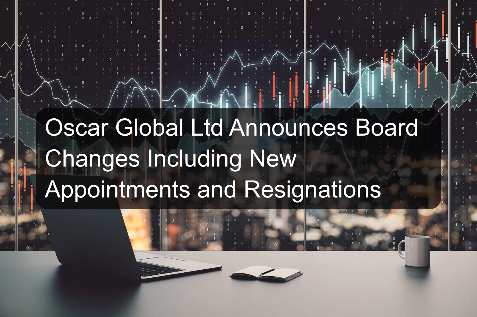 Oscar Global Ltd Announces Board Changes Including New Appointments and Resignations Oscar Global Ltd Announces Board Changes Including New Appointments and Resignations
