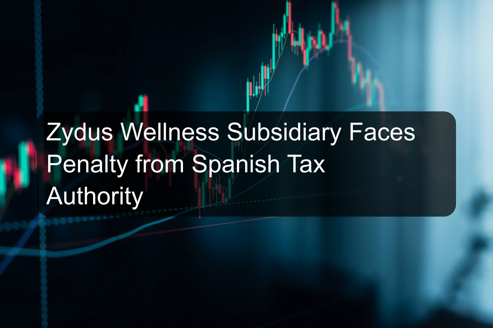 Zydus Wellness Subsidiary Faces Penalty from Spanish Tax Authority Zydus Wellness Subsidiary Faces Penalty from Spanish Tax Authority