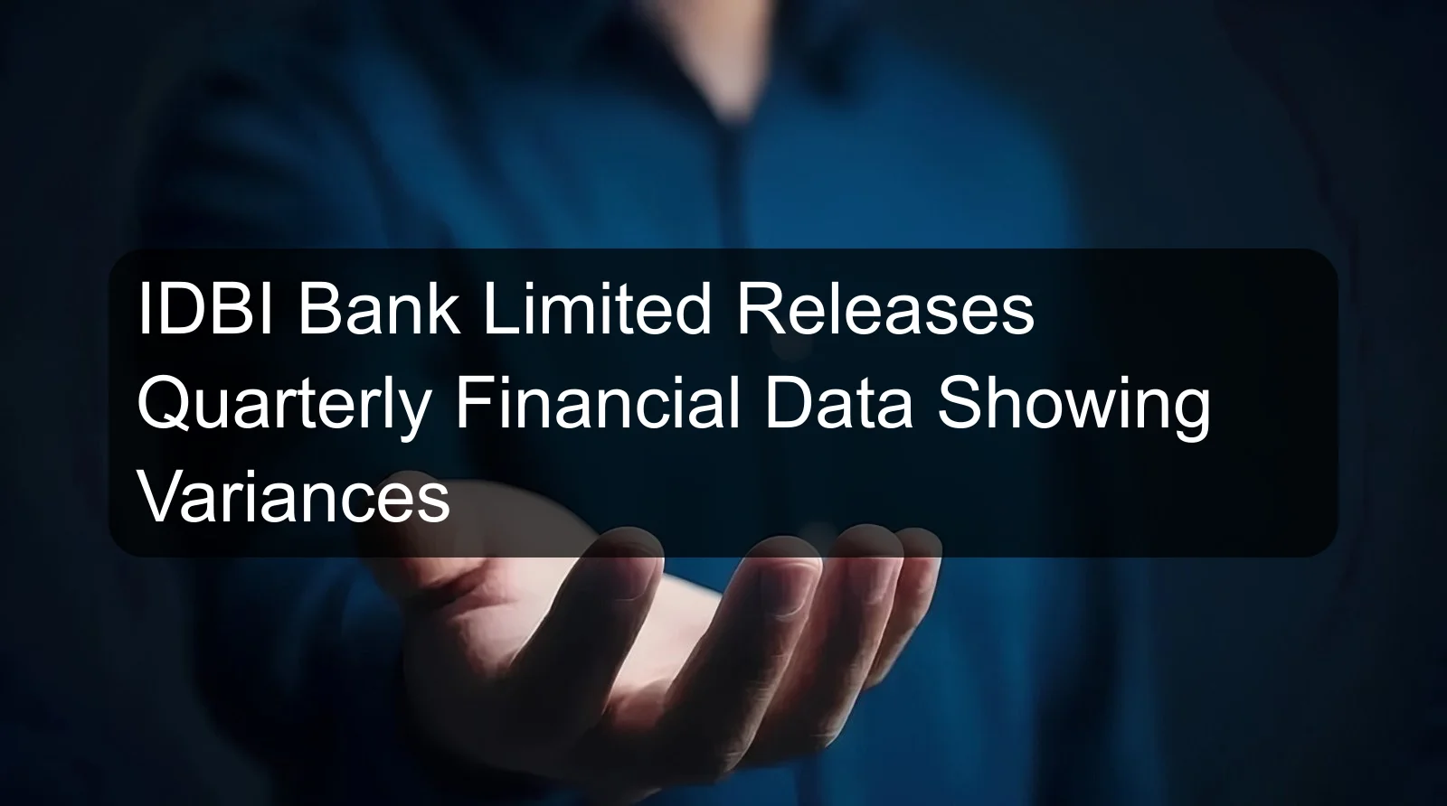 IDBI Bank Limited Releases Quarterly Financial Data Showing Variances IDBI Bank Limited Releases Quarterly Financial Data Showing Variances