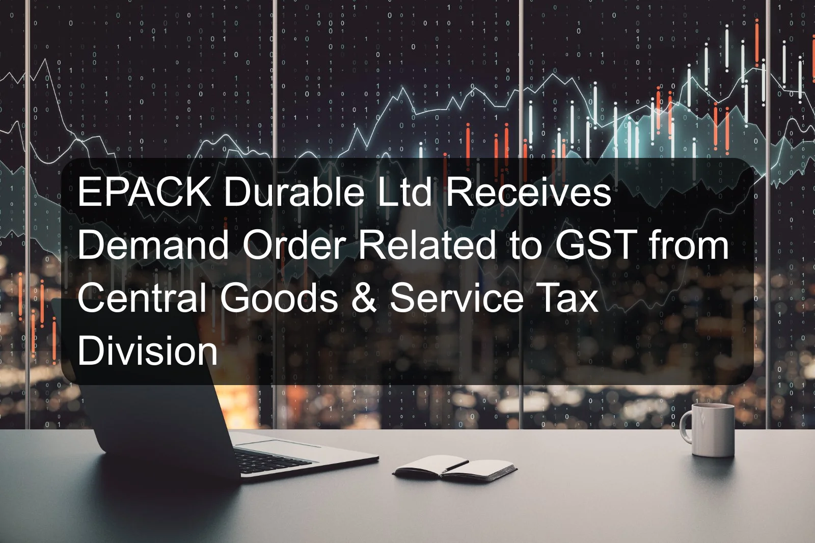 EPACK Durable Ltd Receives Demand Order Related to GST from Central Goods & Service Tax Division