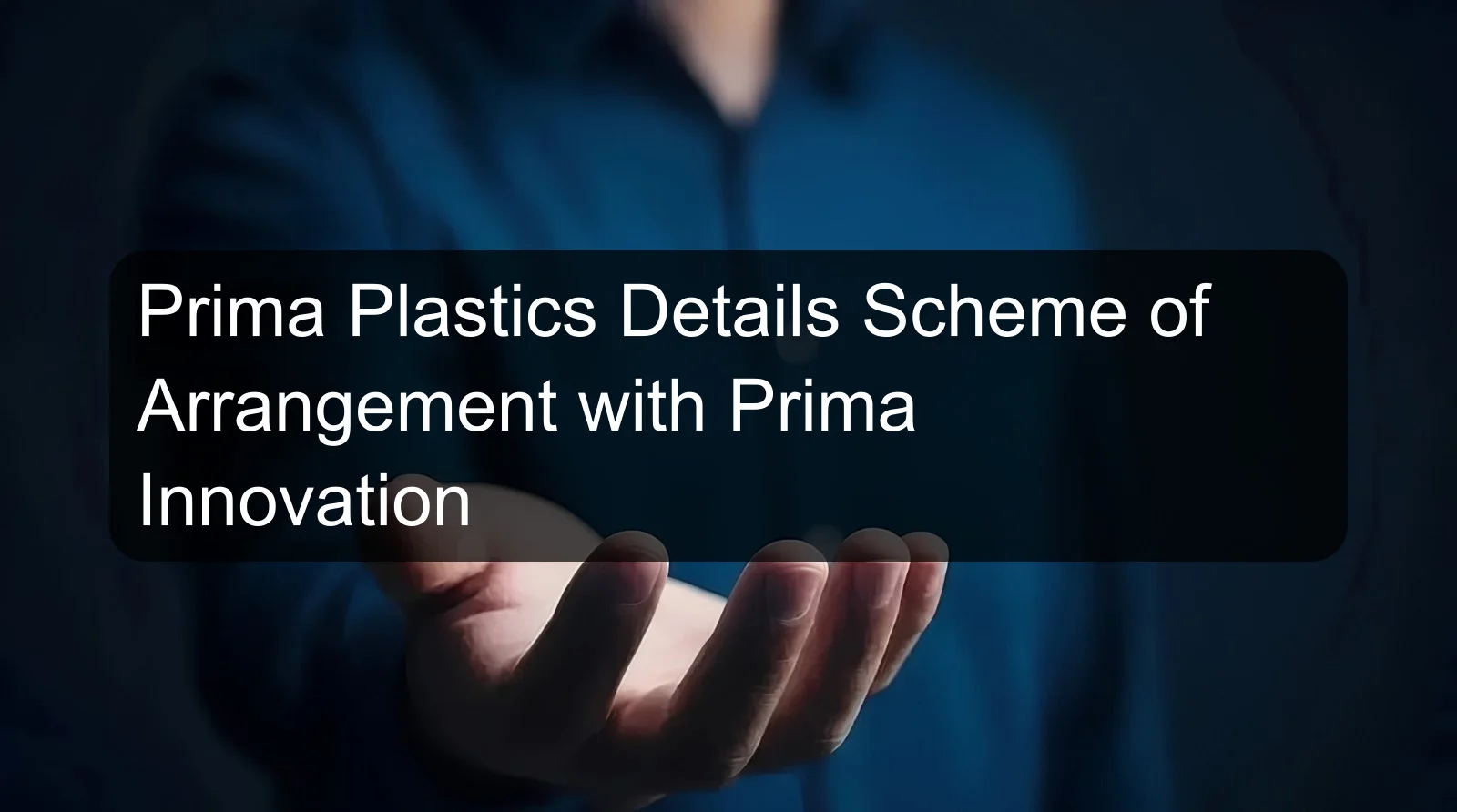 Prima Plastics Details Scheme of Arrangement with Prima Innovation Prima Plastics Details Scheme of Arrangement with Prima Innovation