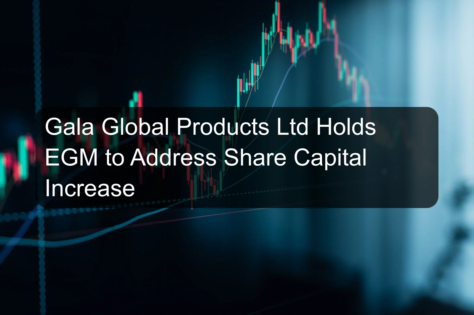 Gala Global Products Ltd Holds EGM to Address Share Capital Increase