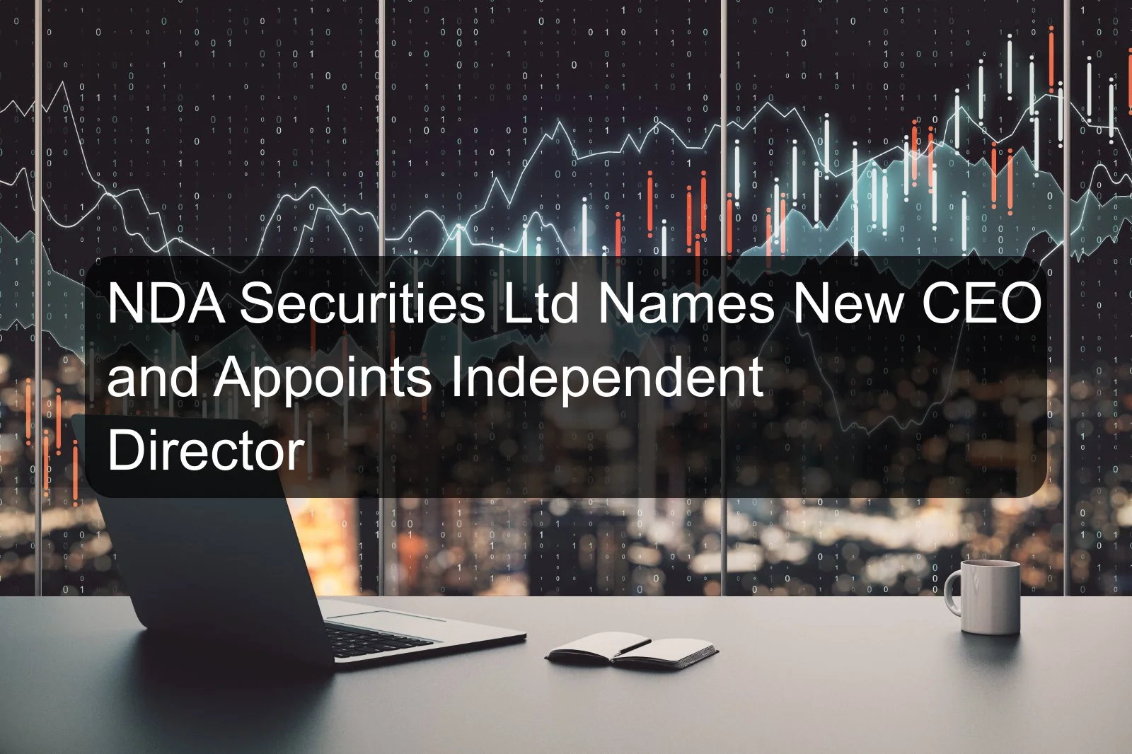 NDA Securities Ltd Names New CEO and Appoints Independent Director NDA Securities Ltd Names New CEO and Appoints Independent Director