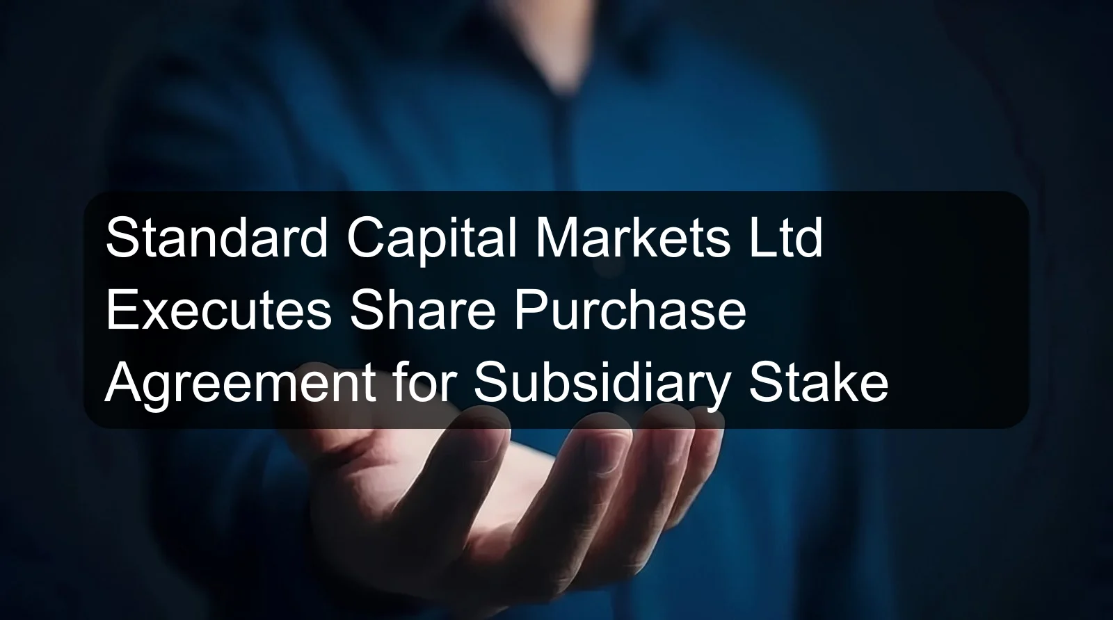 Standard Capital Markets Ltd Executes Share Purchase Agreement for Subsidiary Stake