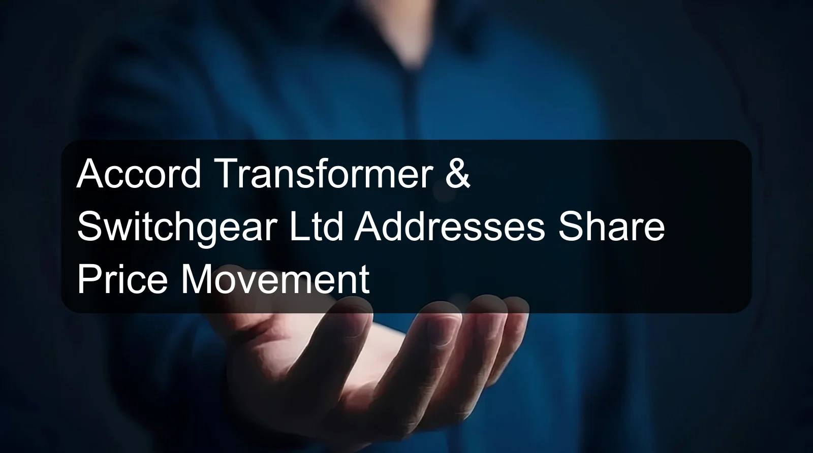 Accord Transformer & Switchgear Ltd Addresses Share Price Movement