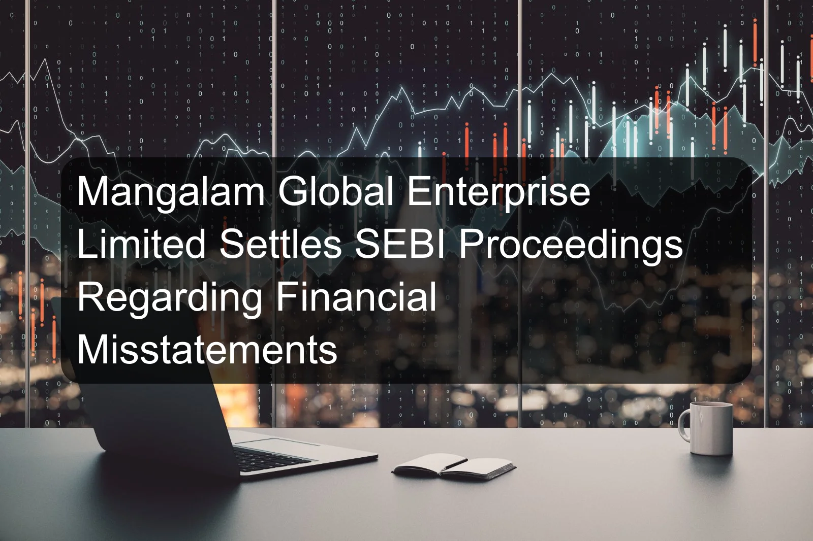Mangalam Global Enterprise Limited Settles SEBI Proceedings Regarding Financial Misstatements