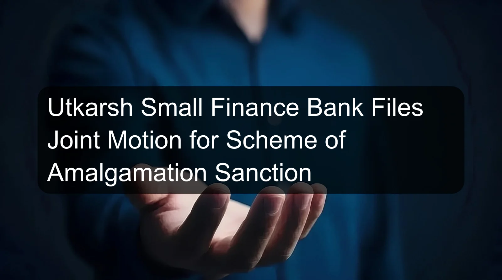 Utkarsh Small Finance Bank Files Joint Motion for Scheme of Amalgamation Sanction Utkarsh Small Finance Bank Files Joint Motion for Scheme of Amalgamation Sanction