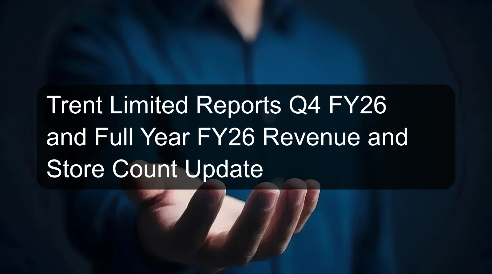 Trent Limited Reports Q4 FY26 and Full Year FY26 Revenue and Store Count Update Trent Limited Reports Q4 FY26 and Full Year FY26 Revenue and Store Count Update
