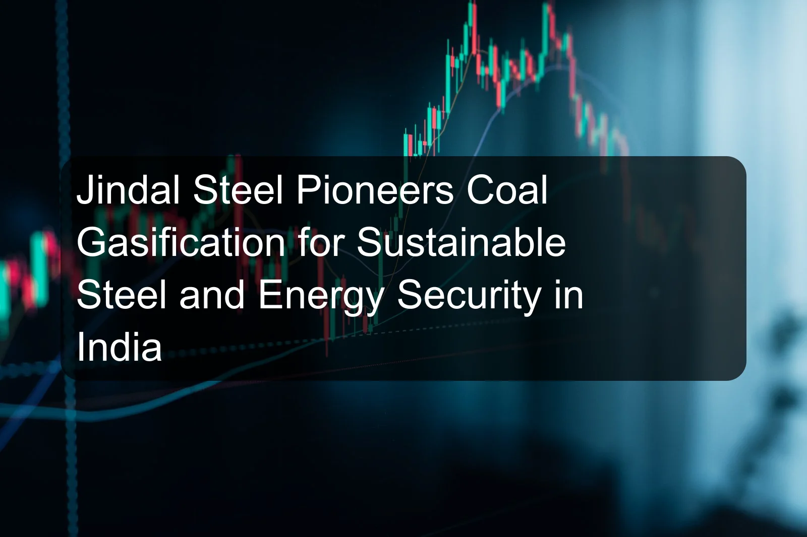 Jindal Steel Pioneers Coal Gasification for Sustainable Steel and Energy Security in India