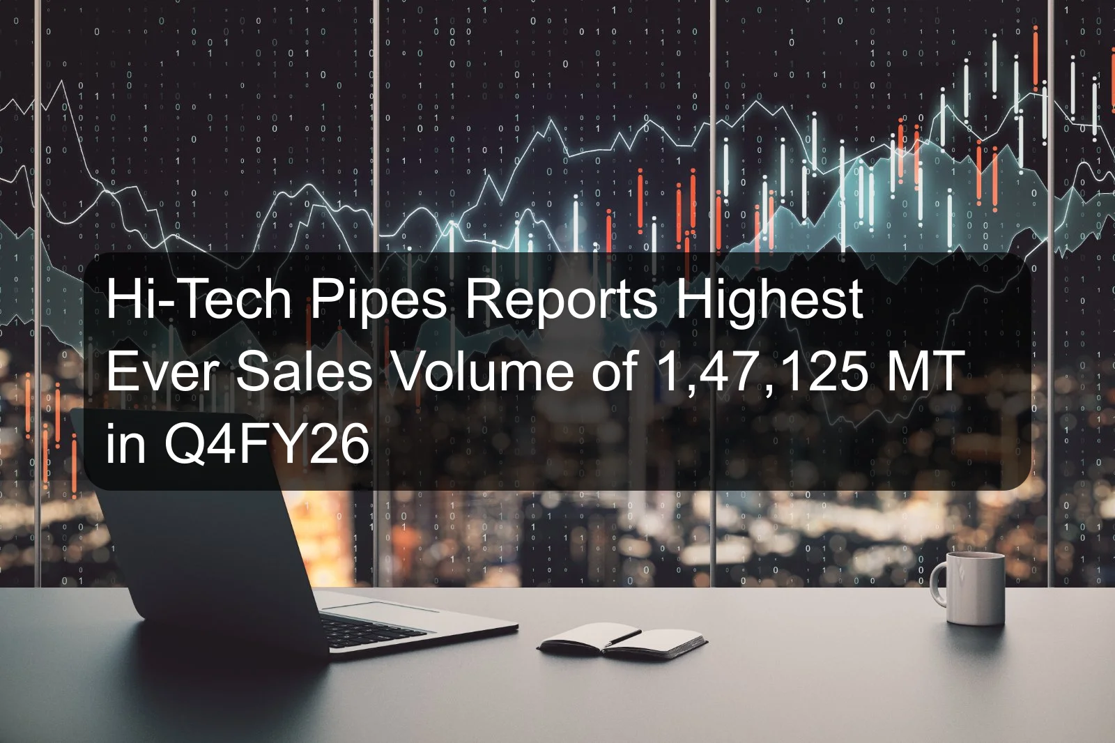 Hi-Tech Pipes Reports Highest Ever Sales Volume of 1,47,125 MT in Q4FY26 Hi-Tech Pipes Reports Highest Ever Sales Volume of 1,47,125 MT in Q4FY26