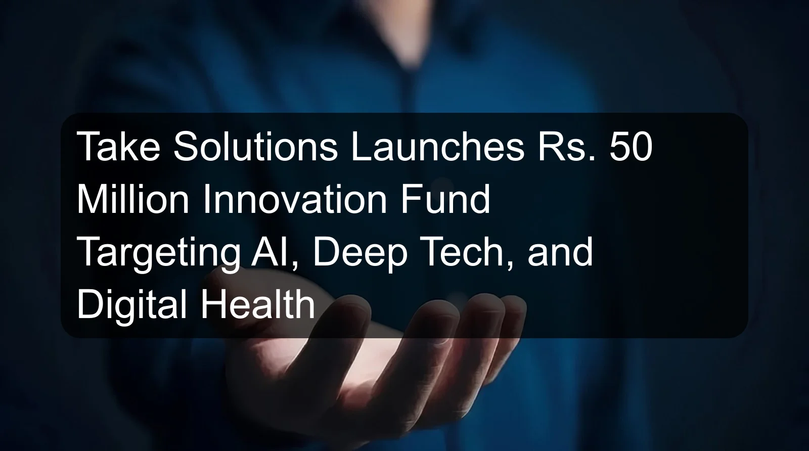 Take Solutions Launches Rs. 50 Million Innovation Fund Targeting AI, Deep Tech, and Digital Health Take Solutions Launches Rs. 50 Million Innovation Fund Targeting AI, Deep Tech, and Digital Health