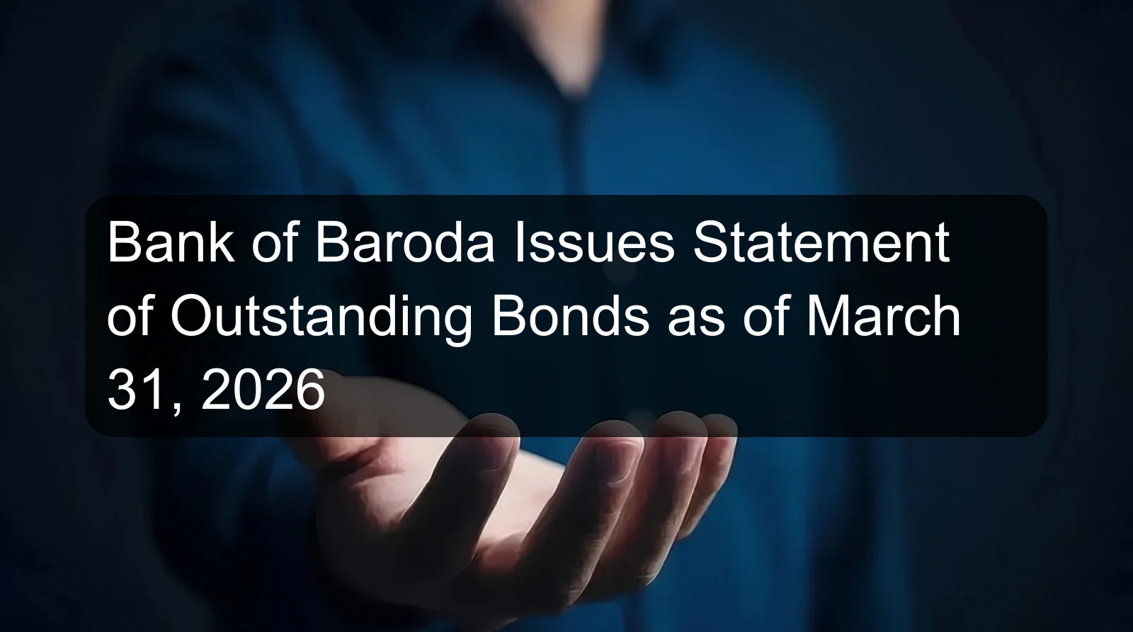 Bank of Baroda Issues Statement of Outstanding Bonds as of March 31, 2026