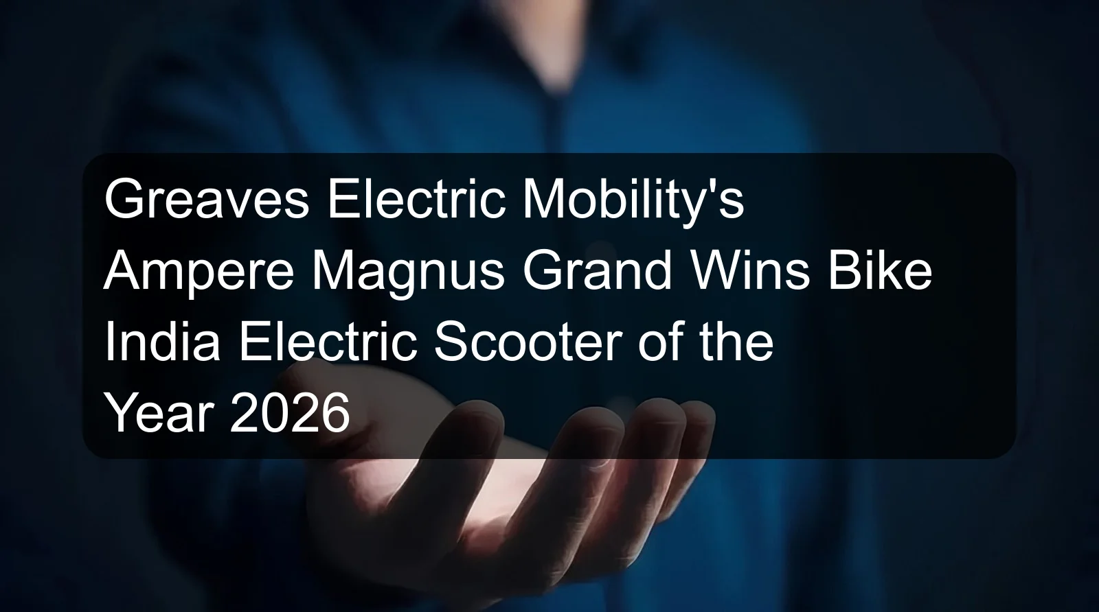 Greaves Electric Mobility's Ampere Magnus Grand Wins Bike India Electric Scooter of the Year 2026 Greaves Electric Mobility's Ampere Magnus Grand Wins Bike India Electric Scooter of the Year 2026