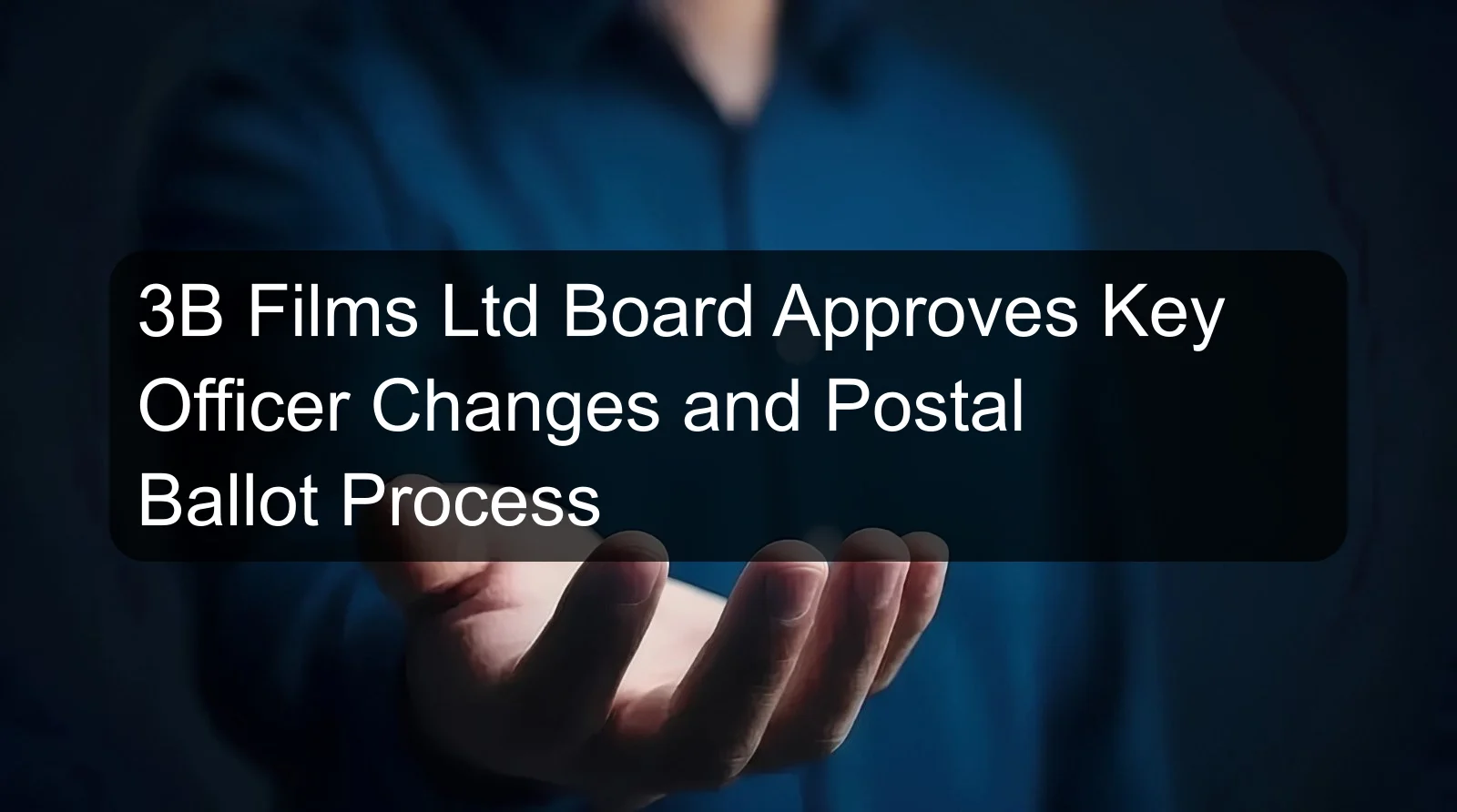 3B Films Ltd Board Approves Key Officer Changes and Postal Ballot Process