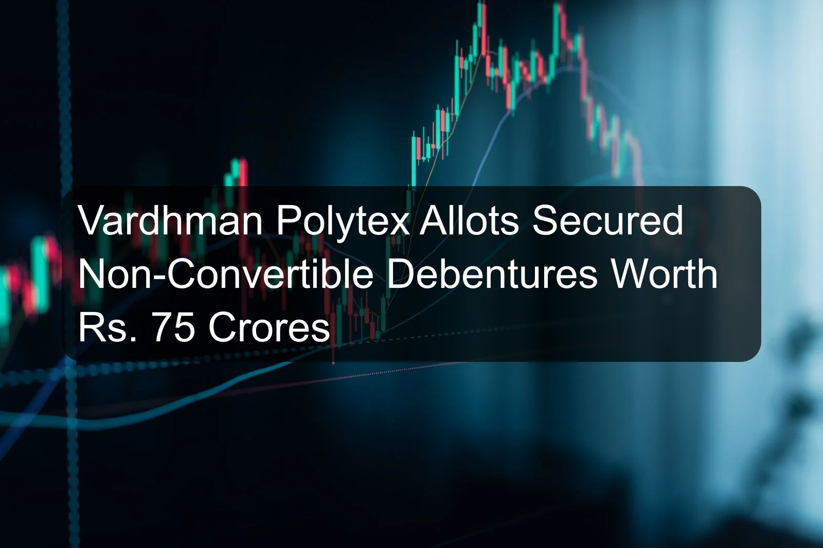 Vardhman Polytex Allots Secured Non-Convertible Debentures Worth Rs. 75 Crores