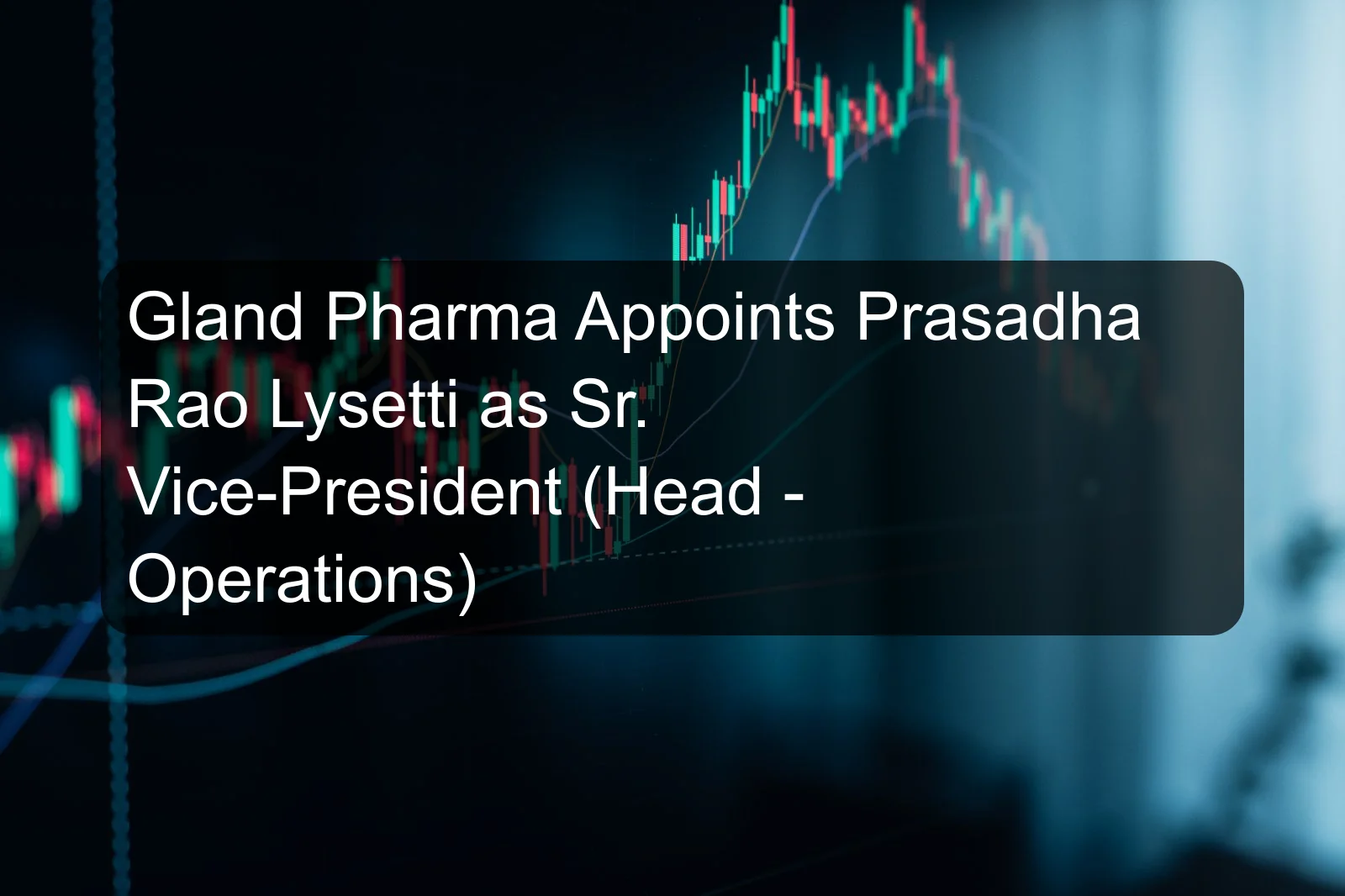 Gland Pharma Appoints Prasadha Rao Lysetti as Sr. Vice-President (Head - Operations) Gland Pharma Appoints Prasadha Rao Lysetti as Sr. Vice-President (Head - Operations)