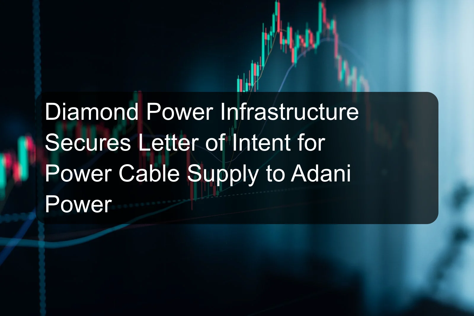 Diamond Power Infrastructure Secures Letter of Intent for Power Cable Supply to Adani Power