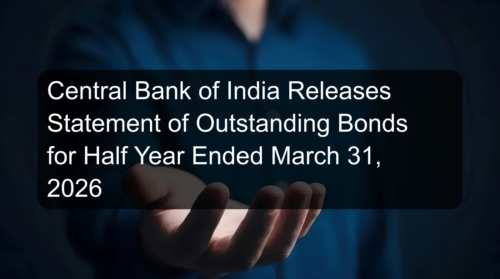 Central Bank of India Releases Statement of Outstanding Bonds for Half Year Ended March 31, 2026 Central Bank of India Releases Statement of Outstanding Bonds for Half Year Ended March 31, 2026
