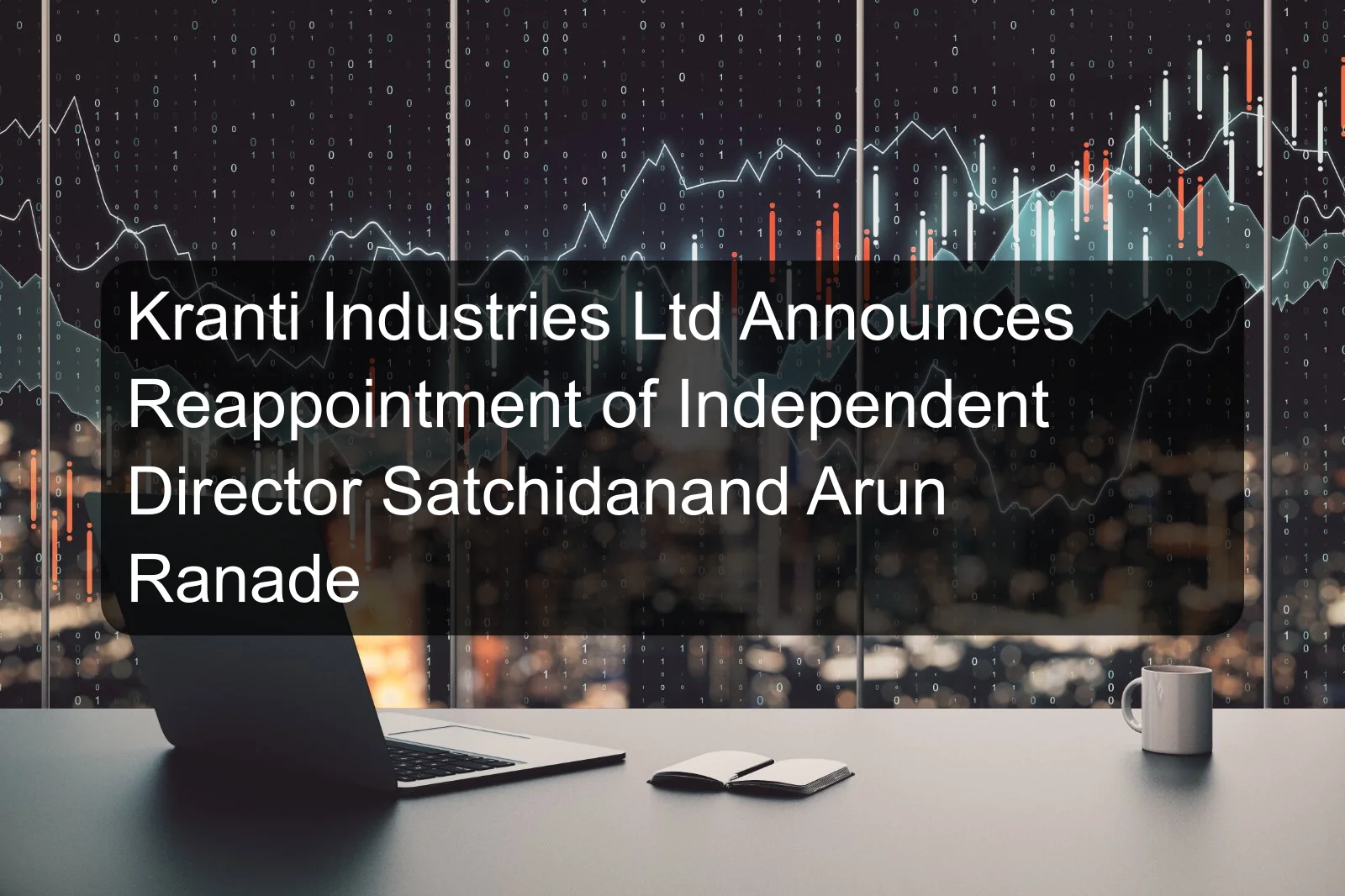 Kranti Industries Ltd Announces Reappointment of Independent Director Satchidanand Arun Ranade
